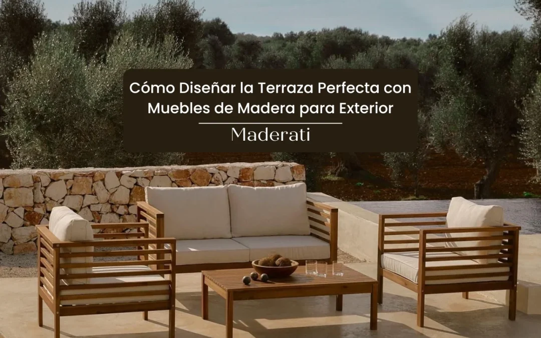 Cómo Diseñar la Terraza Perfecta con Muebles de Madera para Exterior