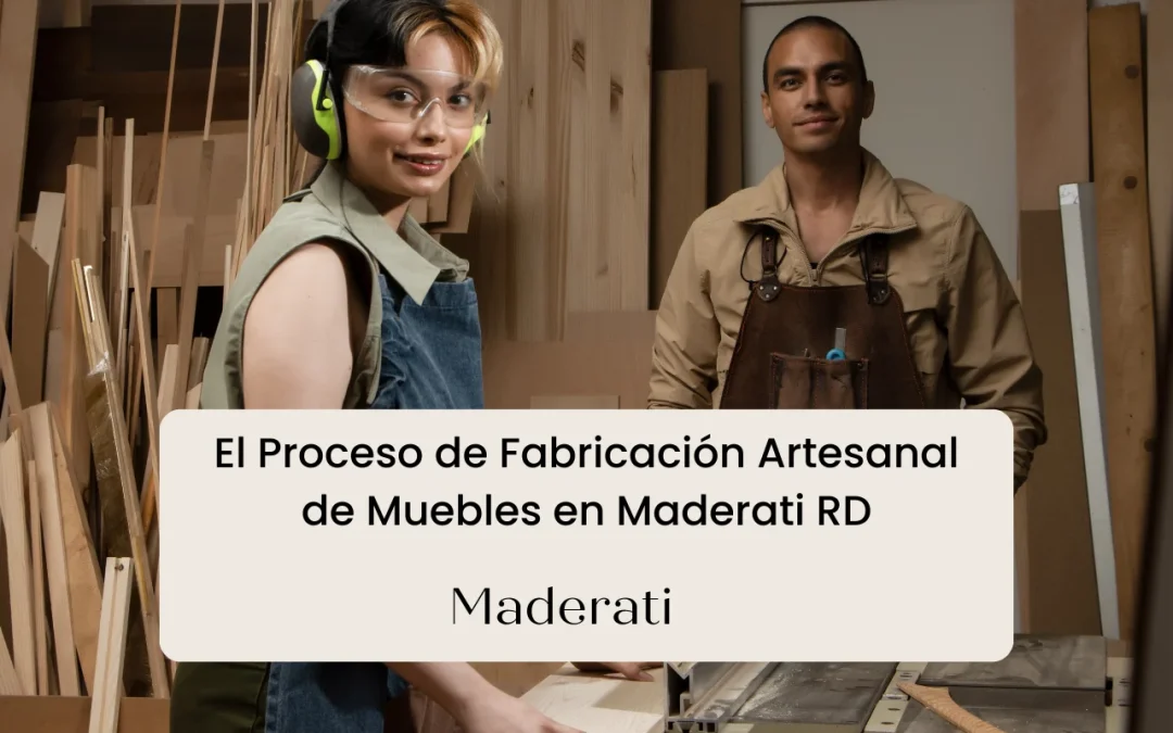 El Proceso de Fabricación Artesanal de Muebles en Maderati RD