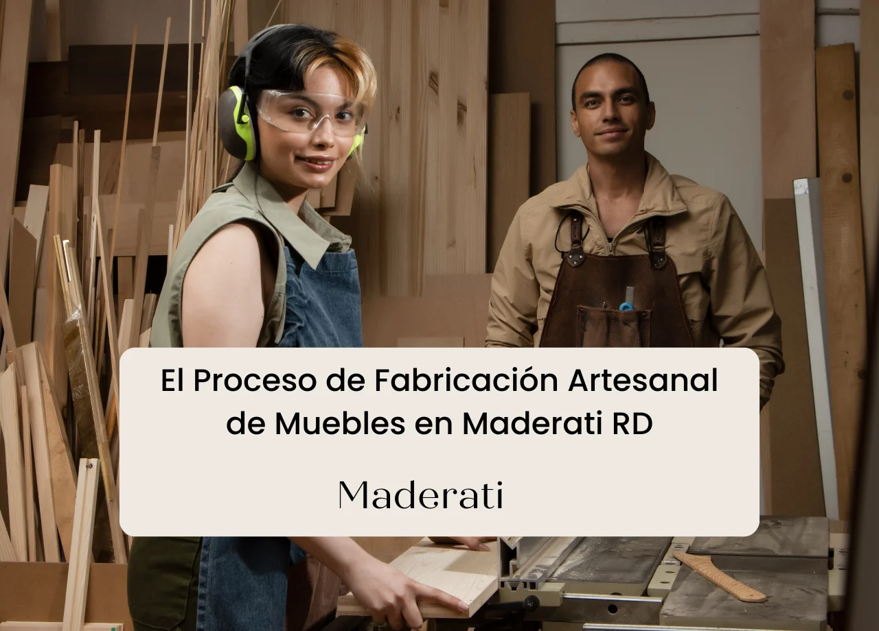 El Proceso de Fabricación Artesanal de Muebles en Maderati RD