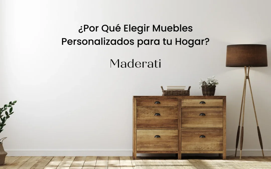 ¿Por Qué Elegir Muebles Personalizados para tu Hogar?