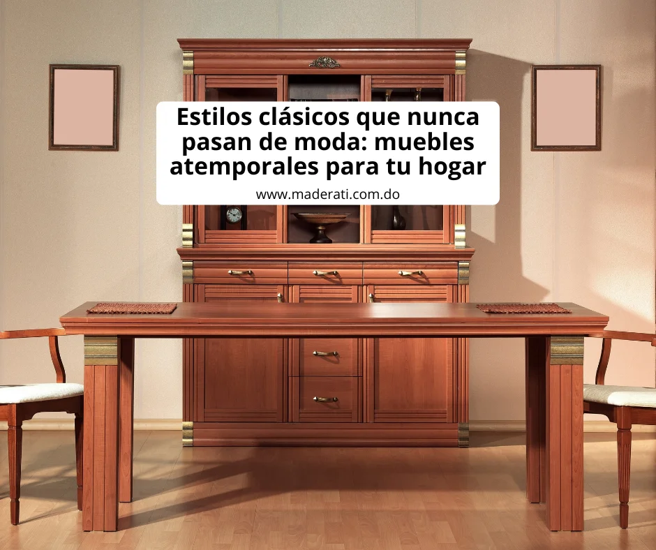 Estilos clásicos que nunca pasan de moda: muebles atemporales para tu hogar