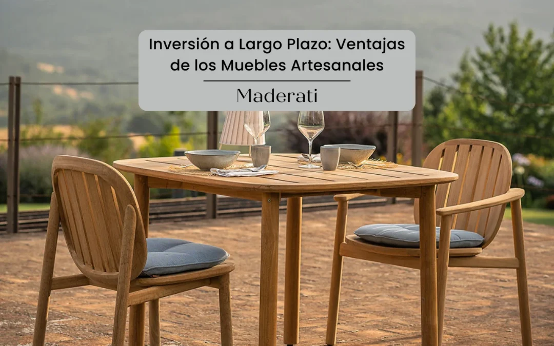 Inversión a Largo Plazo: Ventajas de los Muebles Artesanales